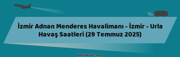 İzmir Adnan Menderes Havalimanı - İzmir - Urla Havaş Saatleri (29 Temmuz 2025)